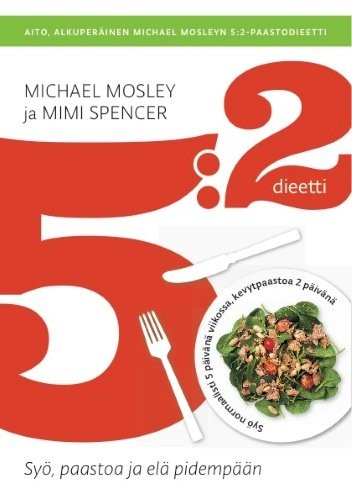 Michael Mosley ja Mimi Spencer: 5:2 dieetti, syö paastoa ja elä pidempään