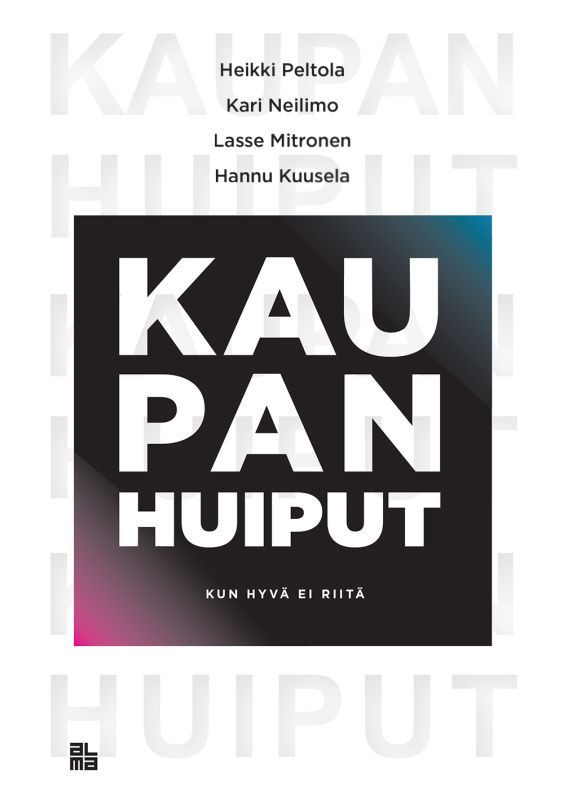 Kaupan huiput - Kun hyvä ei riitä - Heikki Peltola, Kari Neilimo, Lasse Mitronen ja Hannu Kuusela (Alma Talent, 2022)